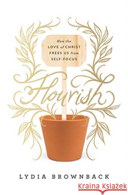 Flourish: How the Love of Christ Frees Us from Self-Focus Lydia Brownback 9781433560651 Crossway Books - książka