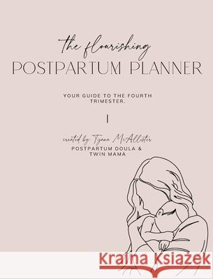 Flourishing Postpartum Planner: Your Guide to The Fourth Trimester Tijana McAllister 9781068832314 Flourishing Postpartum Press - książka