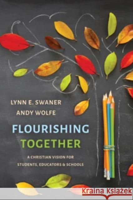 Flourishing Together: A Christian Vision for Students, Educators, and Schools Lynn E. Swaner Andy Wolfe 9780802879578 William B. Eerdmans Publishing Company - książka