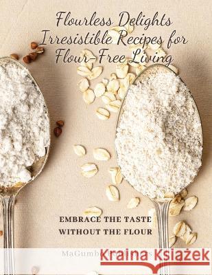 Flourless Delights: Embrace the Taste without the Flour Magumbo Publishers   9781739431730 MaGumbo Publishers - książka