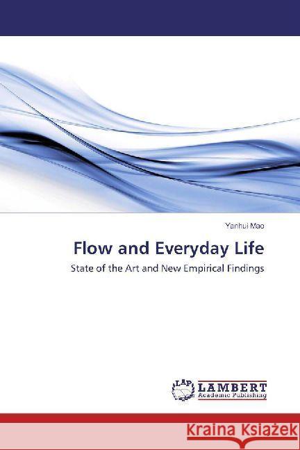 Flow and Everyday Life : State of the Art and New Empirical Findings Mao, Yanhui 9786202011815 LAP Lambert Academic Publishing - książka