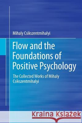 Flow and the Foundations of Positive Psychology: The Collected Works of Mihaly Csikszentmihalyi Csikszentmihalyi, Mihaly 9789402405514 Springer - książka