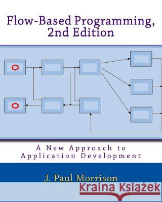 Flow-Based Programming, 2nd Edition: A New Approach to Application Development J. Paul Morrison 9781451542325 Createspace Independent Publishing Platform - książka