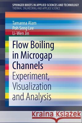 Flow Boiling in Microgap Channels: Experiment, Visualization and Analysis Alam, Tamanna 9781461471899 Springer - książka