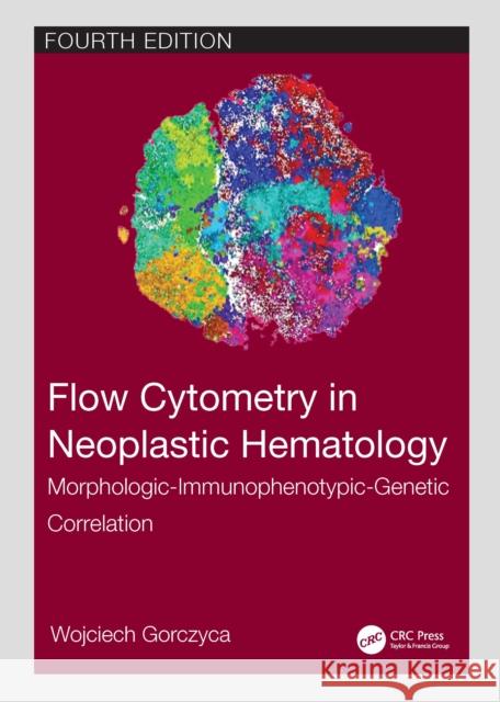 Flow Cytometry in Neoplastic Hematology: Morphologic-Immunophenotypic-Genetic Correlation Gorczyca, Wojciech 9781032055251 Taylor & Francis Ltd - książka
