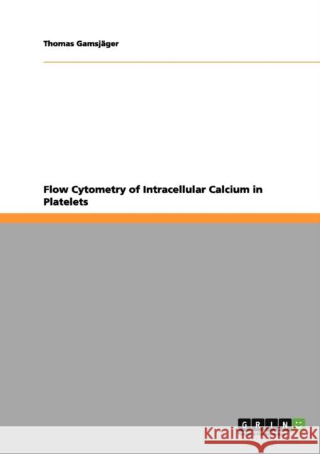 Flow Cytometry of Intracellular Calcium in Platelets Thomas Gams 9783656146629 Grin Verlag - książka