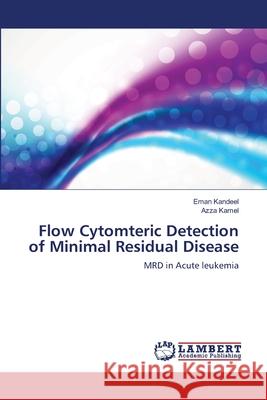 Flow Cytomteric Detection of Minimal Residual Disease Kandeel Eman                             Kamel Azza 9783659405761 LAP Lambert Academic Publishing - książka