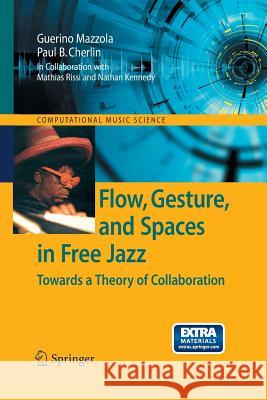 Flow, Gesture, and Spaces in Free Jazz: Towards a Theory of Collaboration Mazzola, Guerino 9783642432842 Springer - książka