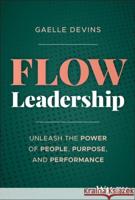 Flow Leadership: Unleash the Power of People, Purpose, and Performance Gaelle Devins 9781394344864 Wiley - książka