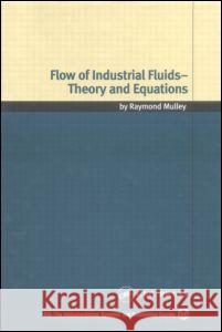 Flow of Industrial Fluids: Theory and Equations Raymond Mulley 9780849327674 CRC Press - książka