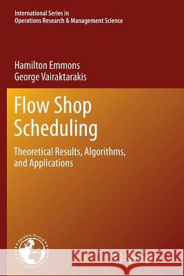 Flow Shop Scheduling: Theoretical Results, Algorithms, and Applications Emmons, Hamilton 9781489988539 Springer - książka