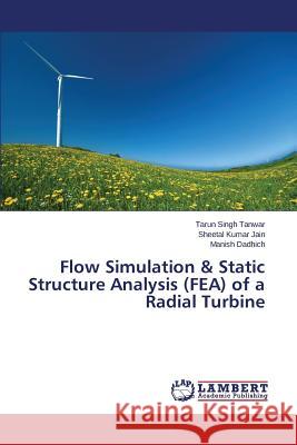 Flow Simulation & Static Structure Analysis (FEA) of a Radial Turbine Tanwar Tarun Singh                       Jain Sheetal Kumar                       Dadhich Manish 9783659692888 LAP Lambert Academic Publishing - książka