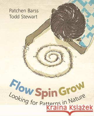 Flow, Spin, Grow: Looking for Patterns in Nature Patchen Barss Todd Stewart 9781771475198 Owlkids - książka