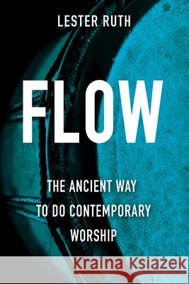 Flow: The Ancient Way to Do Contemporary Worship Lester Ruth 9781501898990 Abingdon Press - książka