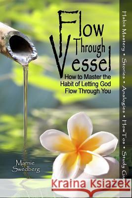 Flow Through Vessel: How to Master the Habit of Letting God Flow Through You Marnie Swedberg 9780982993590 Gifts of Encouragement, Inc. - książka