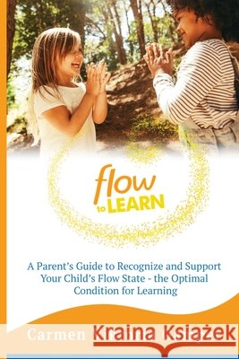 Flow To Learn: A 52-Week Parent's Guide to Recognize & Support Your Child's Flow State - the Optimal Condition for Learning Carmen Viktoria Gamper 9781734797008 New Learning Culture Publishing - książka