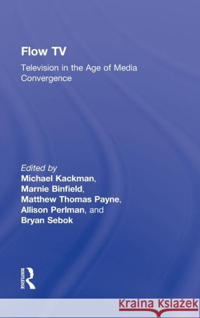 Flow TV: Television in the Age of Media Convergence Kackman, Michael 9780415992220 Routledge - książka