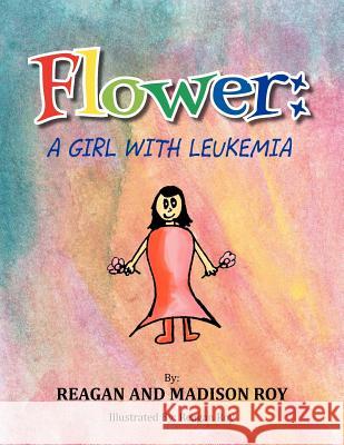 Flower: A Girl With Leukemia: A Girl With Leukemia Reagan 9781465362780 Xlibris Corporation - książka