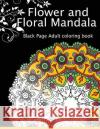 Flower and Floral Mandala: Black Page Adult coloring book for Anxiety Dark Knight Publisher 9781534869523 Createspace Independent Publishing Platform