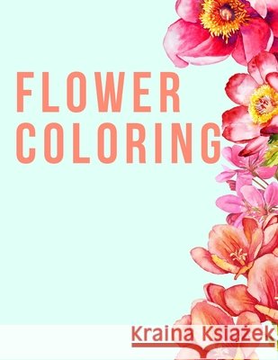 Flower Coloring: A Floral Adult Coloring Book Sarwar, Shahzad 9798712290512 Independently Published - książka