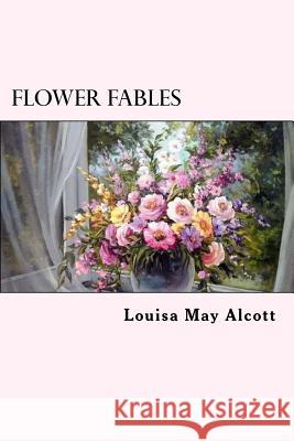 Flower Fables Louisa May Alcott 9781539653455 Createspace Independent Publishing Platform - książka