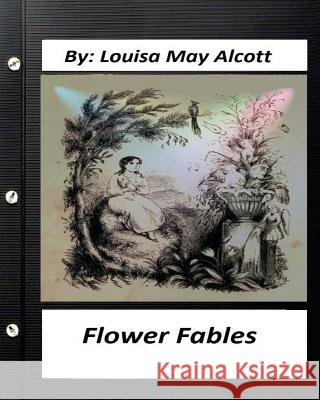 Flower fables.by Louisa May Alcott (Original Classics) Alcott, Louisa May 9781530985463 Createspace Independent Publishing Platform - książka