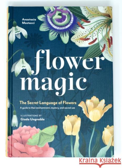 Flower Magic: The Secret Language of Flowers Mostacci, Anastasia 9781590035733 Red Wheel - książka