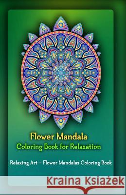 Flower Mandala Coloring Book for Relaxation: Relaxing Art - Flower Mandalas Coloring Book Gala Publication 9781522722151 Createspace Independent Publishing Platform - książka