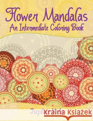 Flower Mandalas (An Intermediate Coloring Book) Jupiter Kids 9781682601945 Jupiter Kids - książka