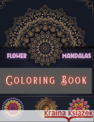 Flower Mandalas Coloring Book: Unique and Incredible Designs for Relax and Stress Relieving For Boys, Girls, Men and Women Manor, Steven Cottontail 9786069612316 Gopublish - książka
