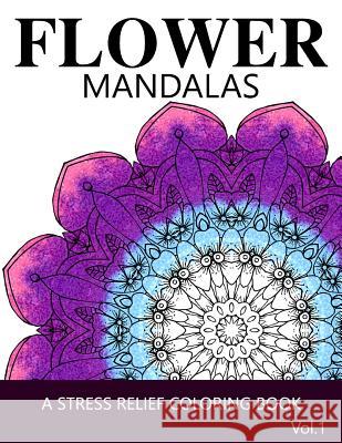 Flower Mandalas Vol 1: A Stress Relief Coloring Books [Mandala Coloring Pages] Ira L. Marlowe 9781539380030 Createspace Independent Publishing Platform - książka