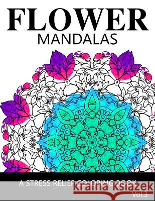 Flower Mandalas Vol 3: A Stress Relief Coloring Books [Mandala Coloring Pages] Ira L. Marlowe 9781539380078 Createspace Independent Publishing Platform - książka