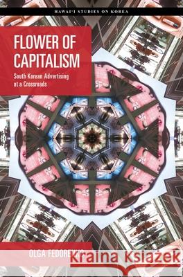 Flower of Capitalism: South Korean Advertising at a Crossroads Olga Fedorenko 9780824890346 University of Hawaii Press - książka