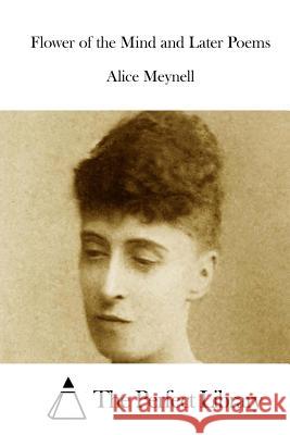 Flower of the Mind and Later Poems Alice Meynell The Perfect Library 9781512168389 Createspace - książka