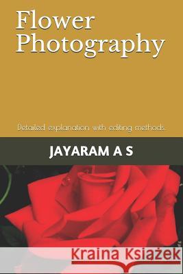Flower Photography: Detailed Explanation with Editing Methods. Jayaram As 9781797806617 Independently Published - książka