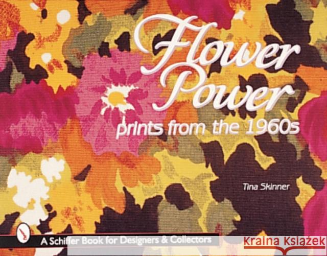 Flower Power: Prints from the 1960s Tina Skinner 9780764306754 Schiffer Publishing - książka