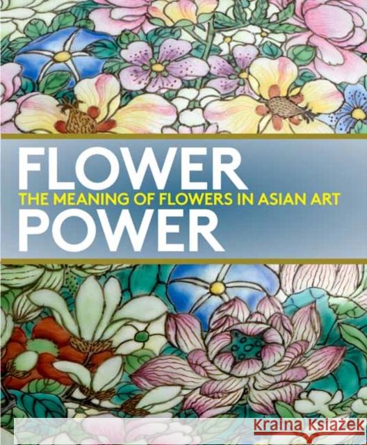 Flower Power: The Meaning of Flowers in Asian Art Dany Chan Jay Xu 9780939117796 Asian Art Museum of San Francisco - książka