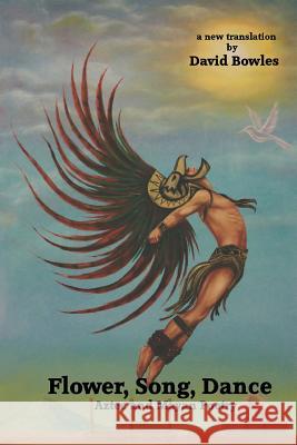 Flower, Song, Dance: Mayan and Aztec Poetry David Bowles 9780985255282 Lamar University Press - książka