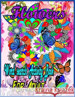 Flower Word Search Activity Book For Adult: Word Search, Mazes, Flowers, Activity Large Print Book for Adults. Word Search, Flower Relaxing interestin Coloring, Ab 9798461008512 Independently published - książka