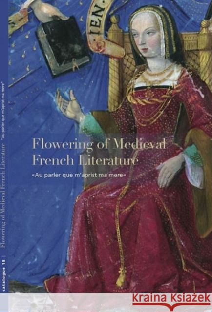 Flowering of Medieval French Literature: “Au parler que m’aprist ma mere” Sandra Hindman 9780991517206 Les Enluminures, Limited - książka