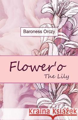 Flower'o The Lily Baroness Orczy 9789357484381 Double 9 Booksllp - książka