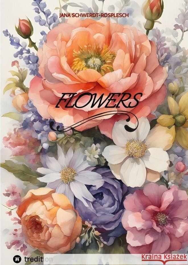 Flowers Schwerdt-Rosplesch, Jana 9783347970595 tredition - książka