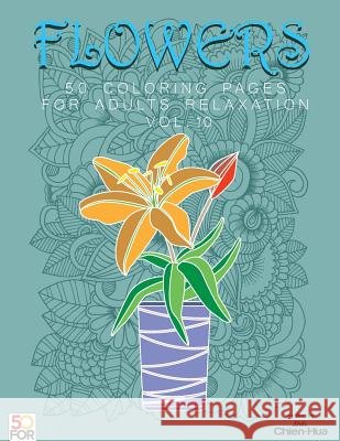 Flowers 50 Coloring Pages For Adults Relaxation Vol.10 Shih, Chien Hua 9781986715195 Createspace Independent Publishing Platform - książka