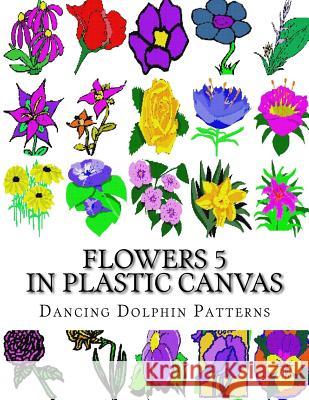 Flowers 5: In Plastic Canvas Dancing Dolphin Patterns 9781974334988 Createspace Independent Publishing Platform - książka