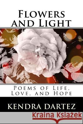 Flowers and Light: Poems of Life, Love, and Hope Kendra Dartez 9781979433969 Createspace Independent Publishing Platform - książka