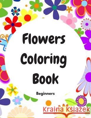 Flowers Coloring Book Beginners: Beginners Flower Coloring Books 9781090637062 Independently Published - książka