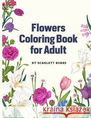 Flowers Coloring Book for Adult: Flower Designs Adult Coloring Book with Bouquets, Wreaths, Swirls, Patterns, Decorations, Inspirational Designs, Feat Scarlett Burns 9781803909141 Angelica S. Davis - książka