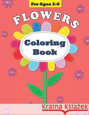 Flowers Coloring Book: For Ages 2-8 Designs, Lg 9781979377539 Createspace Independent Publishing Platform - książka