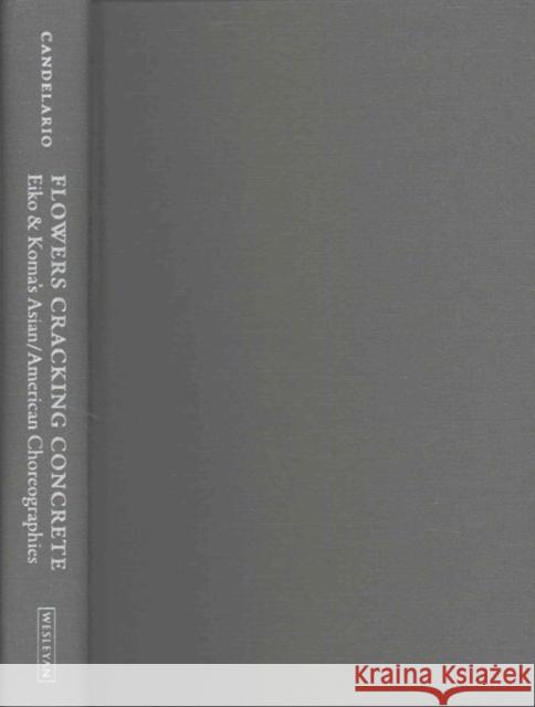 Flowers Cracking Concrete: Eiko & Koma's Asian/American Choreographies Rosemary Candelario 9780819576477 Wesleyan - książka