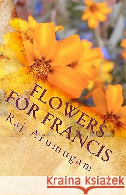 Flowers for Francis: a personal insight into the life of St Francis Arumugam, Raj 9781449983543 Createspace - książka